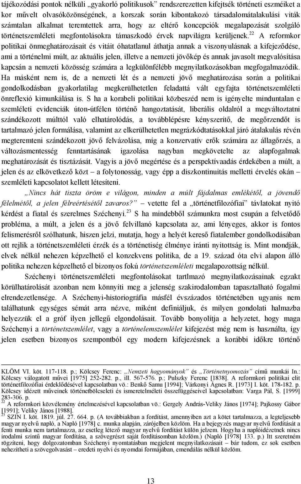 22 A reformkor politikai önmeghatározásait és vitáit óhatatlanul áthatja annak a viszonyulásnak a kifejeződése, ami a történelmi múlt, az aktuális jelen, illetve a nemzeti jövőkép és annak javasolt