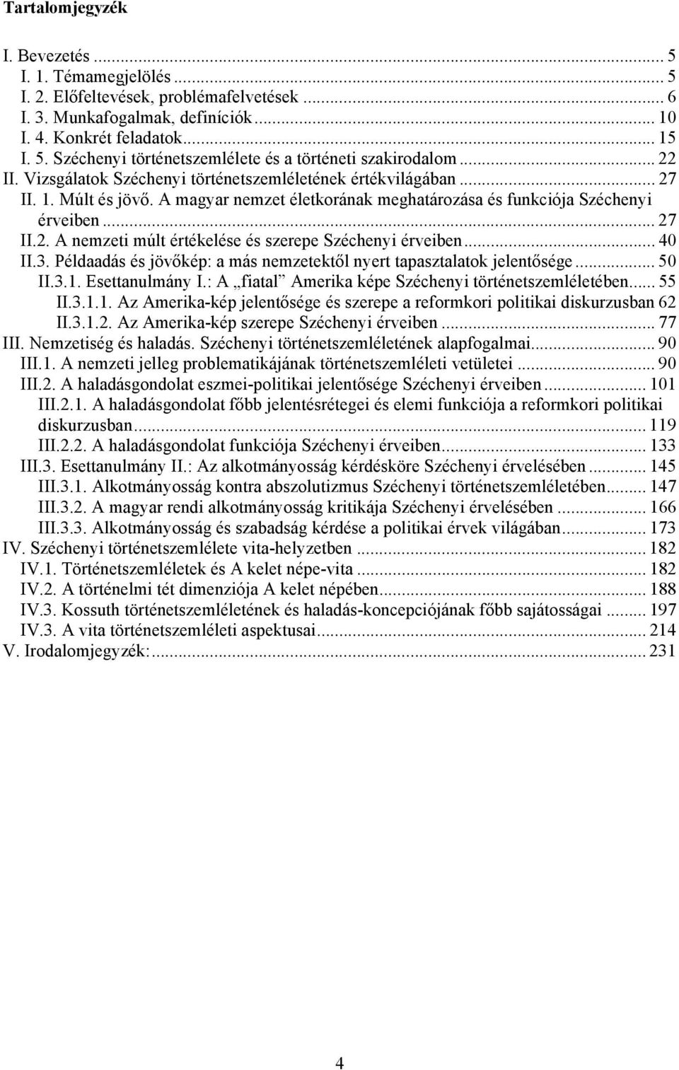 .. 40 II.3. Példaadás és jövőkép: a más nemzetektől nyert tapasztalatok jelentősége... 50 II.3.1. Esettanulmány I.: A fiatal Amerika képe Széchenyi történetszemléletében... 55 II.3.1.1. Az Amerika-kép jelentősége és szerepe a reformkori politikai diskurzusban 62 II.