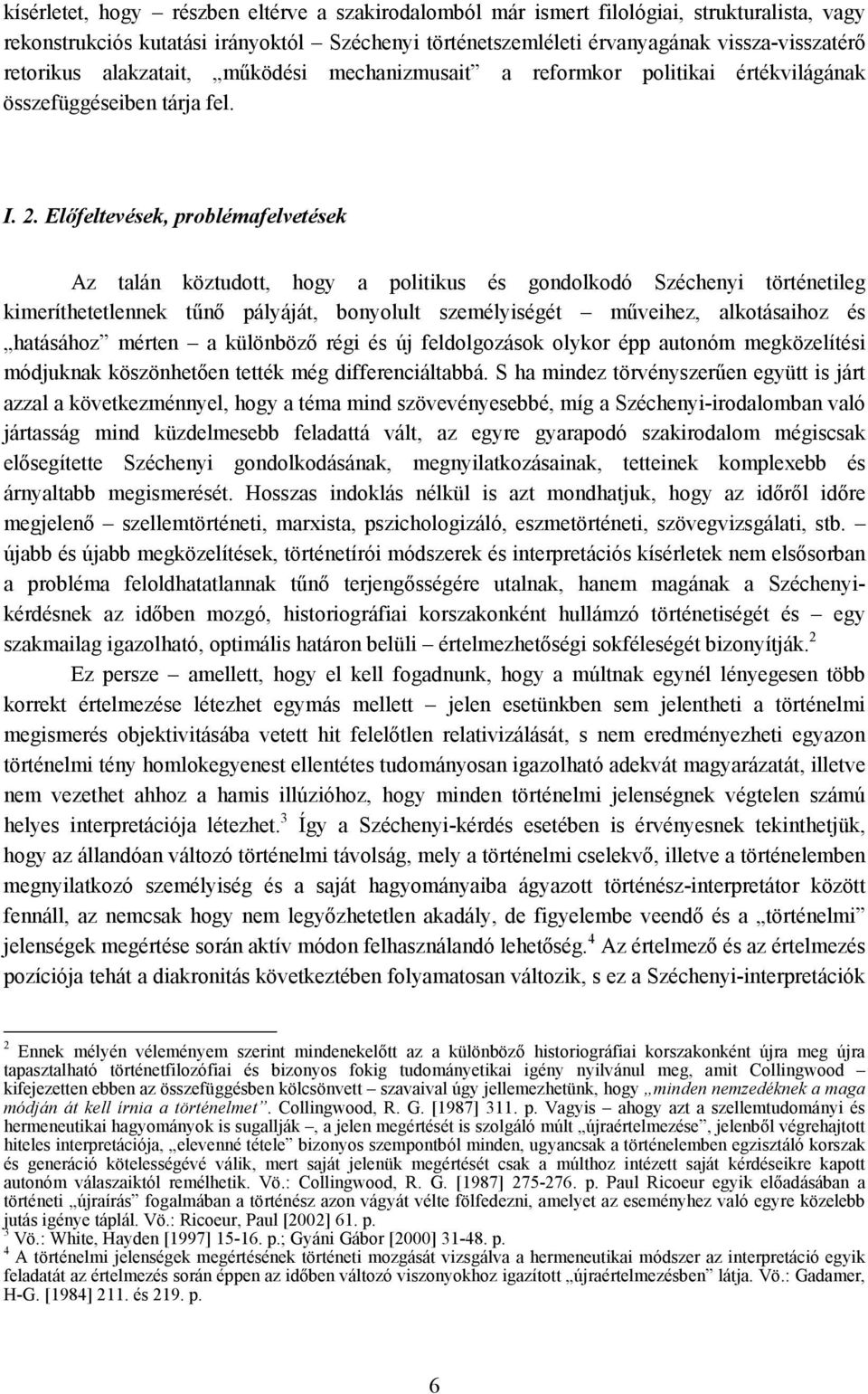 Előfeltevések, problémafelvetések Az talán köztudott, hogy a politikus és gondolkodó Széchenyi történetileg kimeríthetetlennek tűnő pályáját, bonyolult személyiségét műveihez, alkotásaihoz és