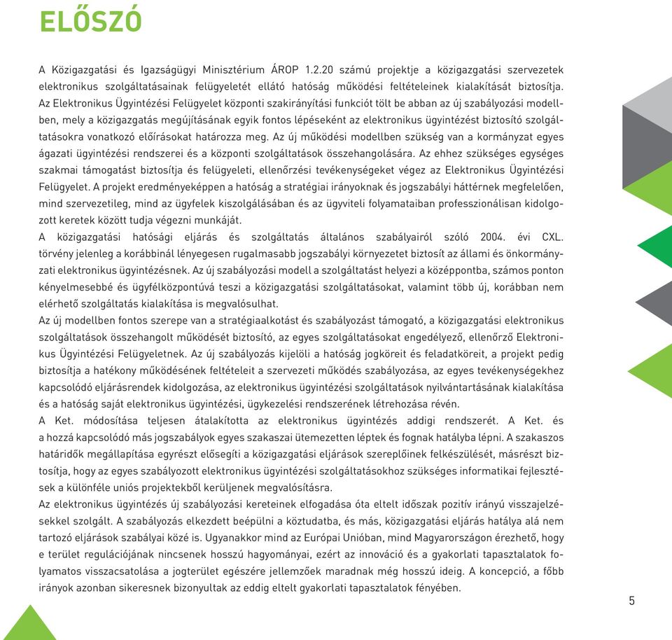 Az Elektronikus Ügyintézési Felügyelet központi szakirányítási funkciót tölt be abban az új szabályozási modellben, mely a közigazgatás megújításának egyik fontos lépéseként az elektronikus