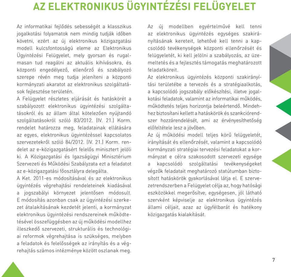 jeleníteni a központi kormányzati akaratot az elektronikus szolgáltatások fejlesztése területén.