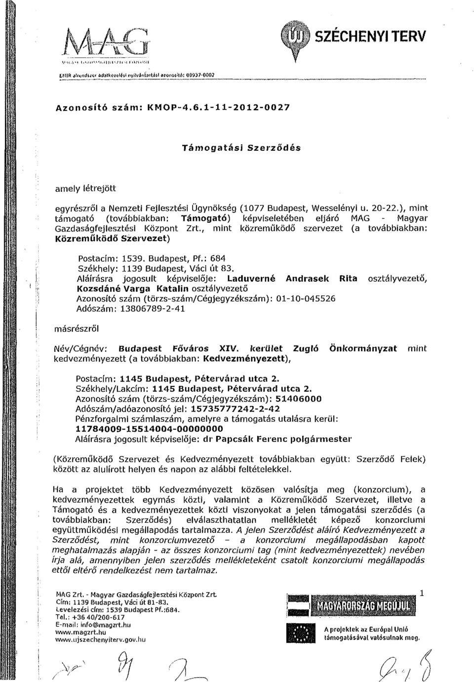 ), mint támogató (továbbiakban: Támogató) képviseletében eljáró MAG - Magyar Gazdaságfejlesztési Központ Zrt., mint közreműködő szervezet (a továbbiakban: Közreműködő Szervezet) Postacím: 1539.