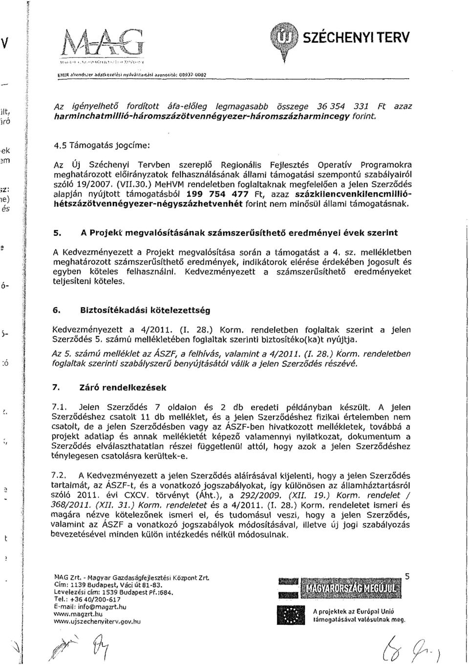 5 Támogatás jogcíme: Az Új Széchenyi Tervben szereplő Regionális Fejlesztés Operatív Programokra meghatározott előirányzatok felhasználásának állami támogatási szempontú szabályairól szóló 19/27.