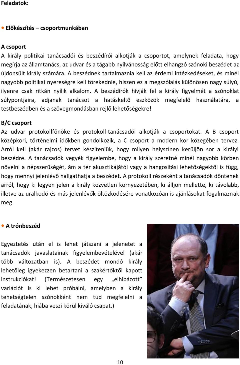 A beszédnek tartalmaznia kell az érdemi intézkedéseket, és minél nagyobb politikai nyereségre kell törekednie, hiszen ez a megszólalás különösen nagy súlyú, ilyenre csak ritkán nyílik alkalom.