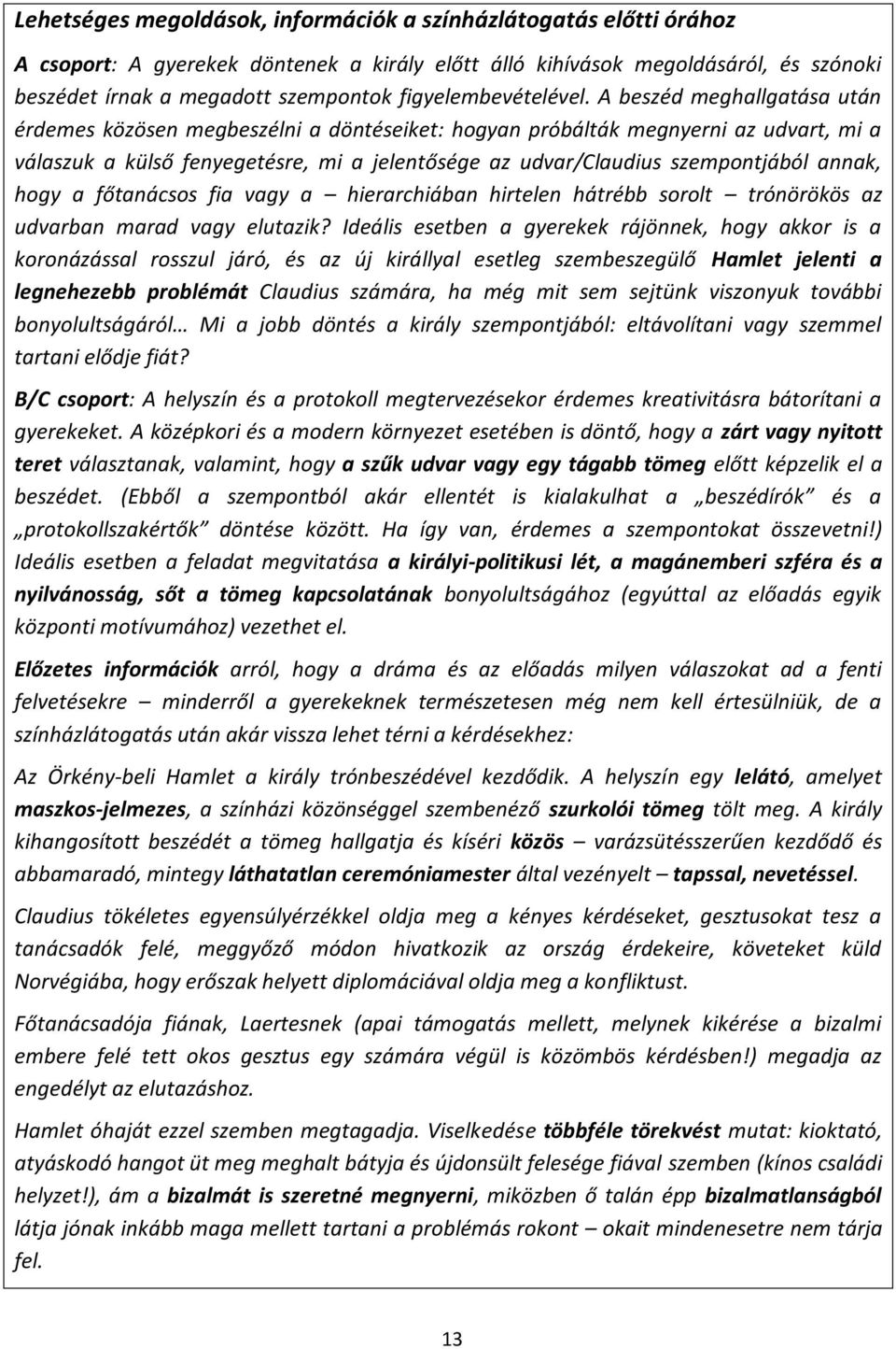 A beszéd meghallgatása után érdemes közösen megbeszélni a döntéseiket: hogyan próbálták megnyerni az udvart, mi a válaszuk a külső fenyegetésre, mi a jelentősége az udvar/claudius szempontjából