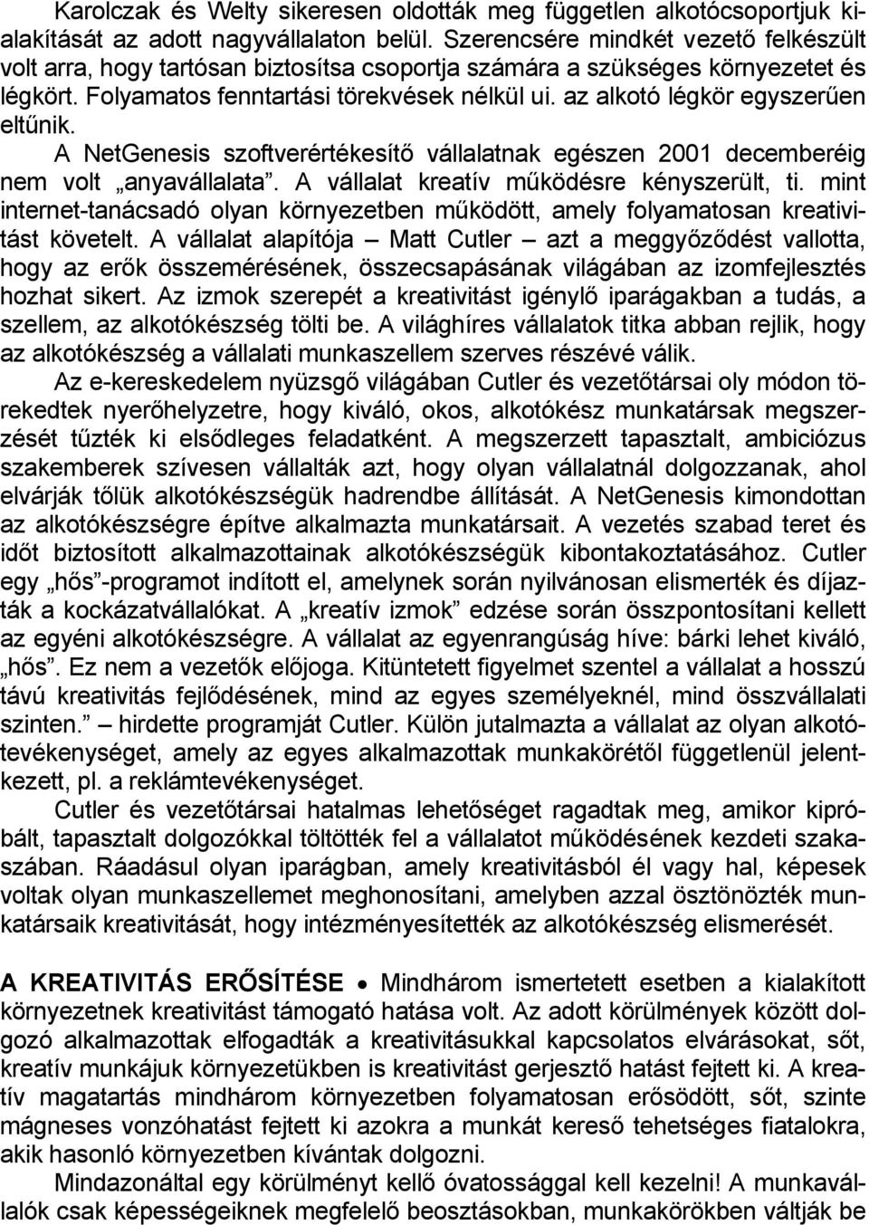 az alkotó légkör egyszerűen eltűnik. A NetGenesis szoftverértékesítő vállalatnak egészen 2001 decemberéig nem volt anyavállalata. A vállalat kreatív működésre kényszerült, ti.