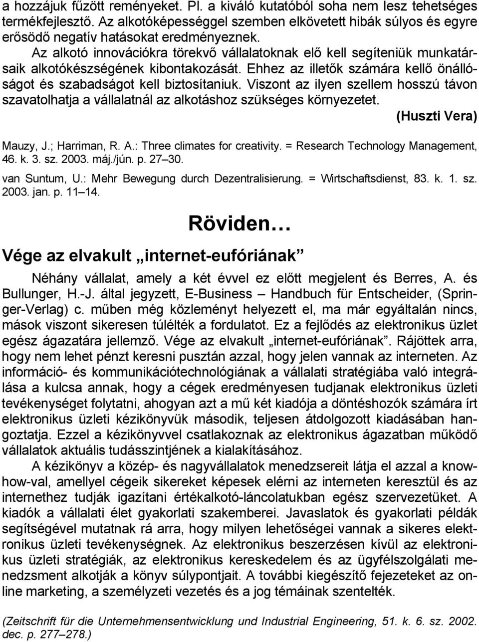 Viszont az ilyen szellem hosszú távon szavatolhatja a vállalatnál az alkotáshoz szükséges környezetet. (Huszti Vera) Mauzy, J.; Harriman, R. A.: Three climates for creativity.