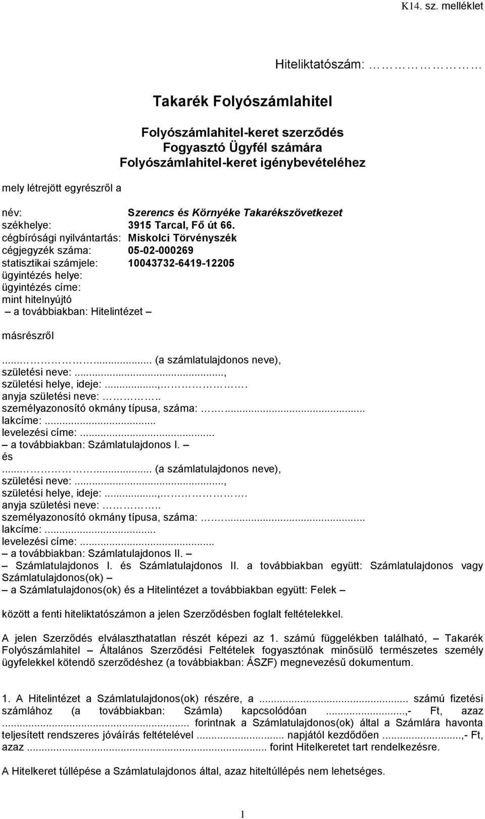 cégbírósági nyilvántartás: Miskolci Törvényszék cégjegyzék száma: 05-02-000269 statisztikai számjele: 10043732-6419-12205 ügyintézés helye: ügyintézés címe: mint hitelnyújtó a továbbiakban: