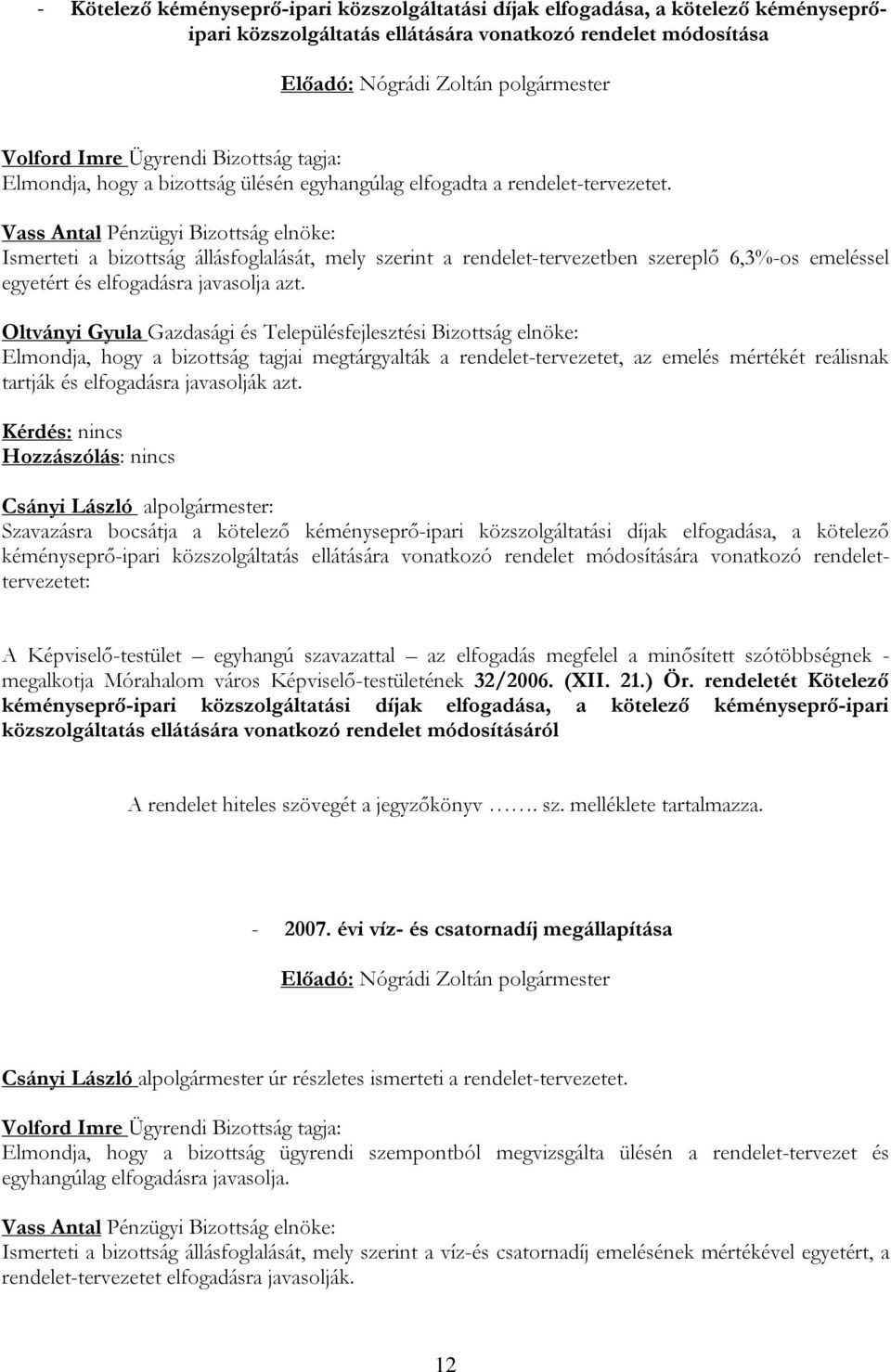 Vass Antal Pénzügyi Bizottság elnöke: Ismerteti a bizottság állásfoglalását, mely szerint a rendelet-tervezetben szereplő 6,3%-os emeléssel egyetért és elfogadásra javasolja azt.