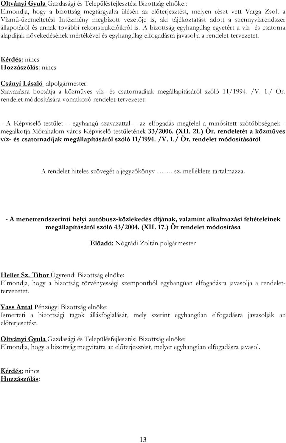 A bizottság egyhangúlag egyetért a víz- és csatorna alapdíjak növekedésének mértékével és egyhangúlag elfogadásra javasolja a rendelet-tervezetet.