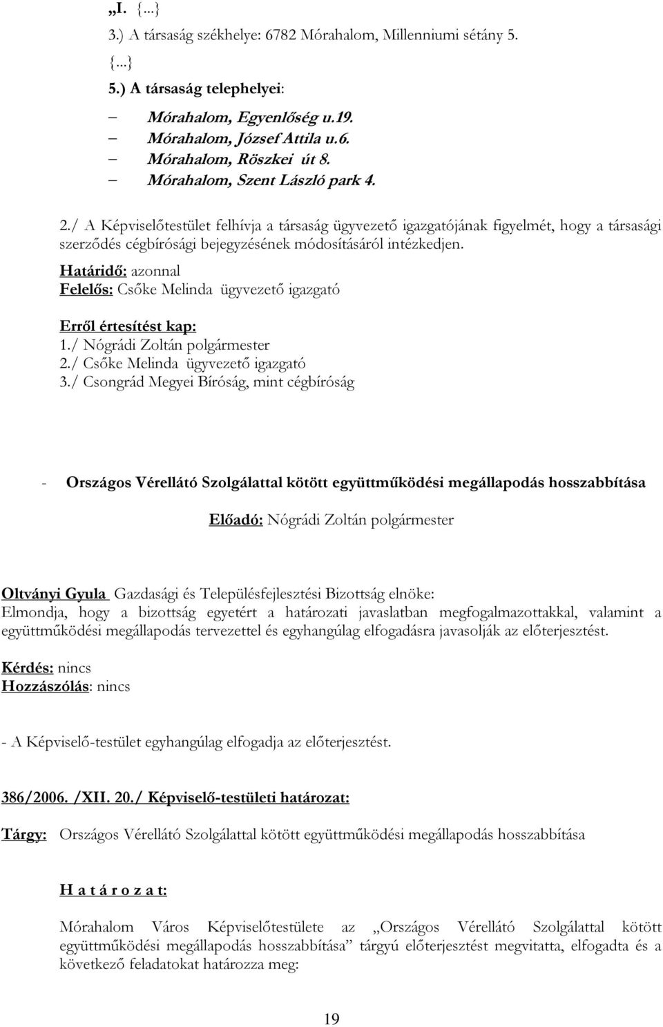 Határidő: azonnal Felelős: Csőke Melinda ügyvezető igazgató 1./ Nógrádi Zoltán polgármester 2./ Csőke Melinda ügyvezető igazgató 3.