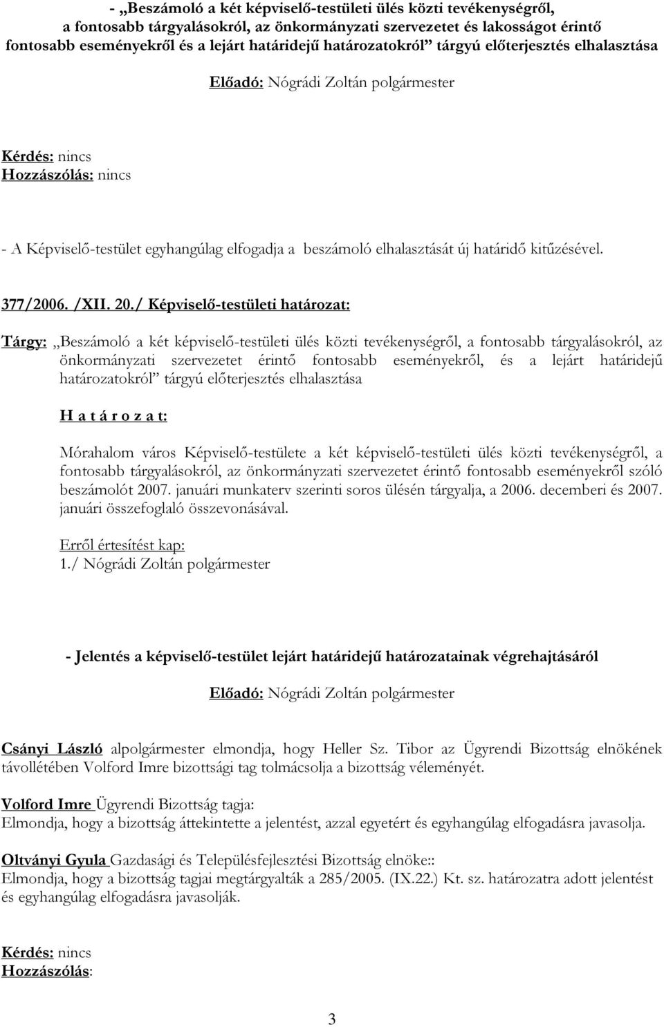 / Képviselő-testületi határozat: Tárgy: Beszámoló a két képviselő-testületi ülés közti tevékenységről, a fontosabb tárgyalásokról, az önkormányzati szervezetet érintő fontosabb eseményekről, és a