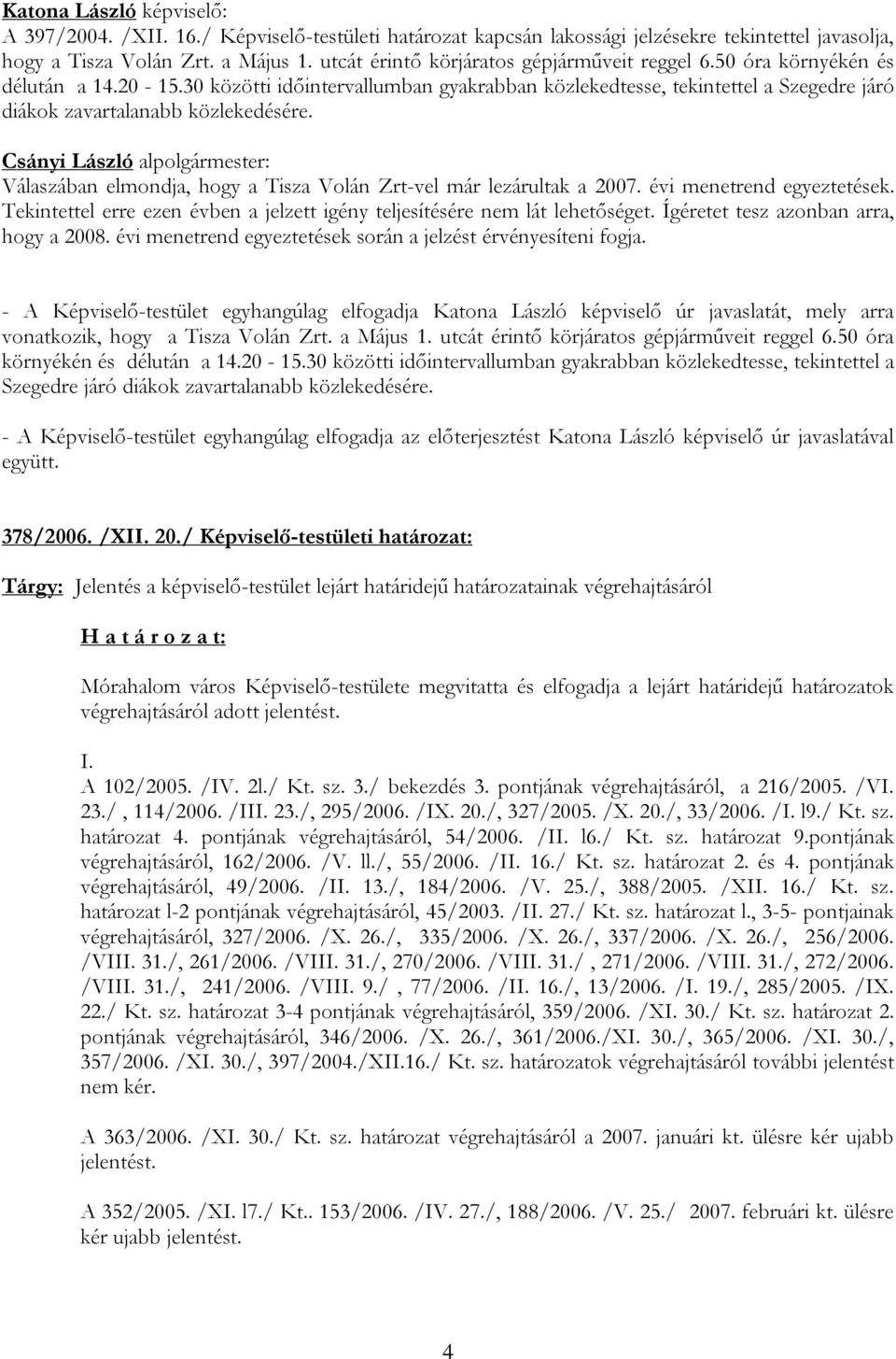 30 közötti időintervallumban gyakrabban közlekedtesse, tekintettel a Szegedre járó diákok zavartalanabb közlekedésére.