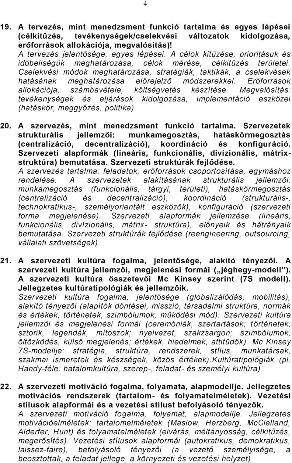 Cselekvési módok meghatározása, stratégiák, taktikák, a cselekvések hatásának meghatározása előrejelző módszerekkel. Erőforrások allokációja, számbavétele, költségvetés készítése.