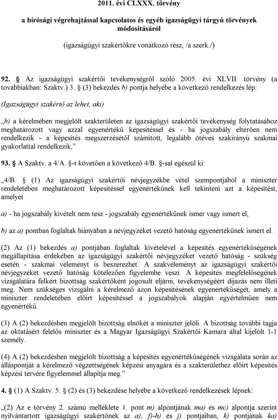 (3) bekezdés b) pontja helyébe a következő rendelkezés lép: (Igazságügyi szakértő az lehet, aki) b) a kérelmében megjelölt szakterületen az igazságügyi szakértői tevékenység folytatásához