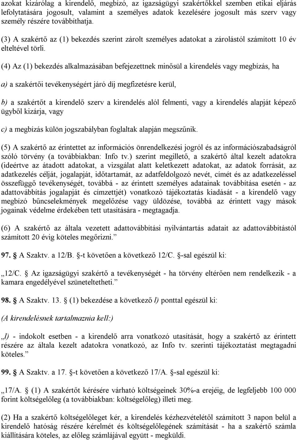 (4) Az (1) bekezdés alkalmazásában befejezettnek minősül a kirendelés vagy megbízás, ha a) a szakértői tevékenységért járó díj megfizetésre kerül, b) a szakértőt a kirendelő szerv a kirendelés alól