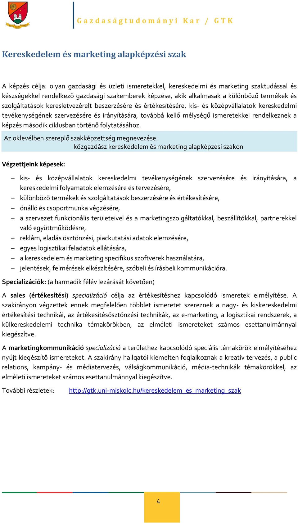 tevékenységének szervezésére és irányítására, továbbá kellő mélységű ismeretekkel rendelkeznek a képzés második ciklusban történő folytatásához.