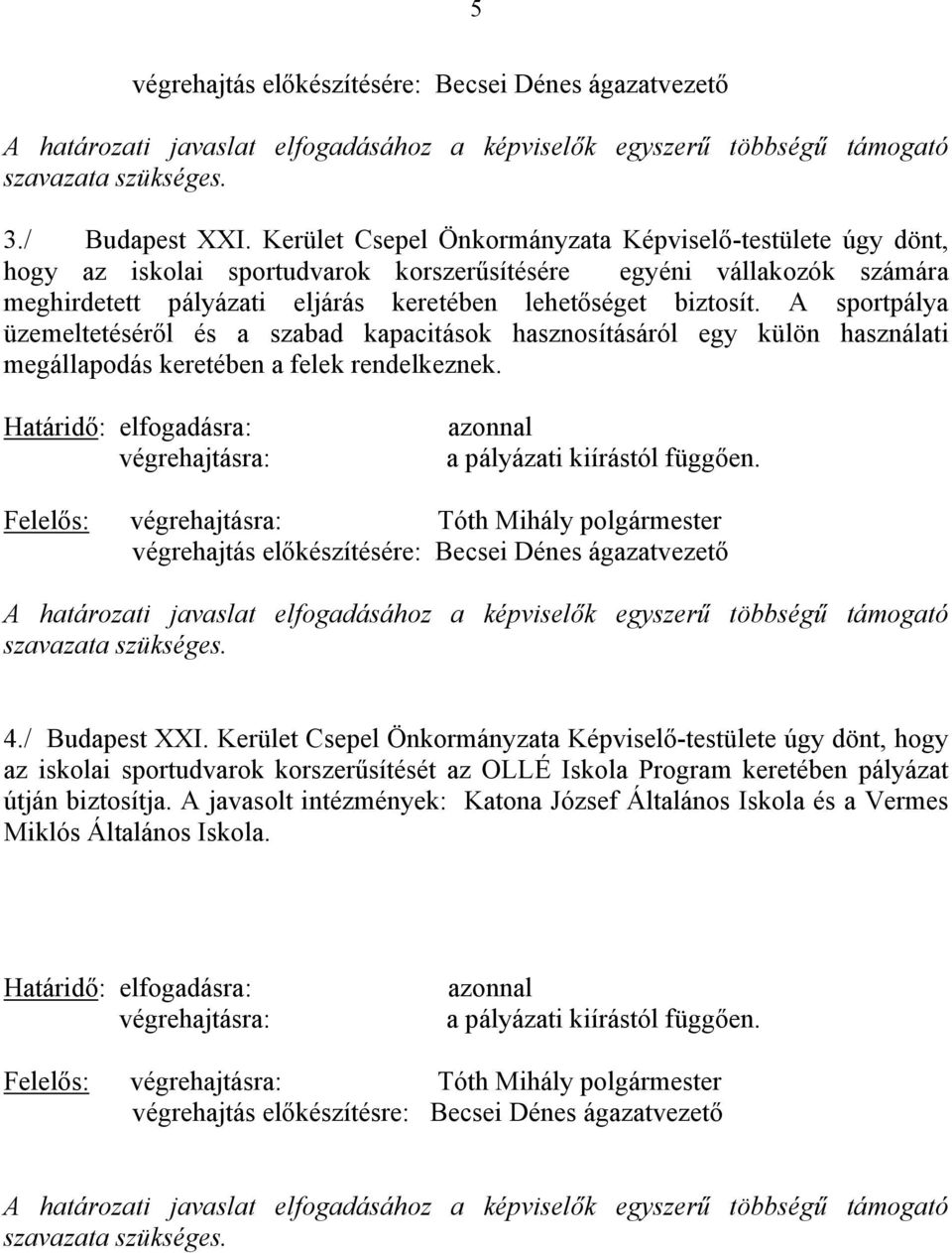 A sportpálya üzemeltetéséről és a szabad kapacitások hasznosításáról egy külön használati megállapodás keretében a felek rendelkeznek. a pályázati kiírástól függően.