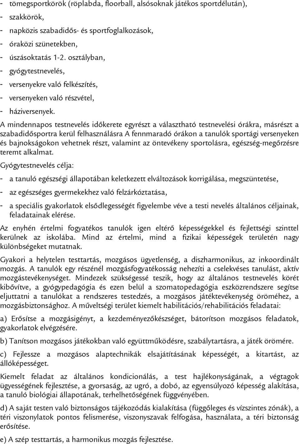 A mindennapos testnevelés időkerete egyrészt a választható testnevelési órákra, másrészt a szabadidősportra kerül felhasználásra A fennmaradó órákon a tanulók sportági versenyeken és bajnokságokon