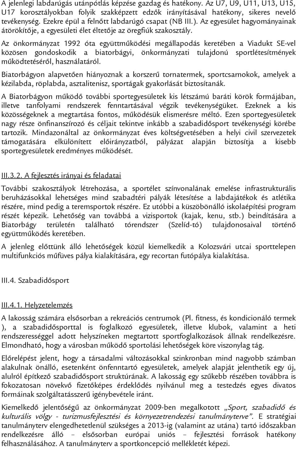 Az önkormányzat 1992 óta együttműködési megállapodás keretében a Viadukt SE-vel közösen gondoskodik a biatorbágyi, önkormányzati tulajdonú sportlétesítmények működtetéséről, használatáról.