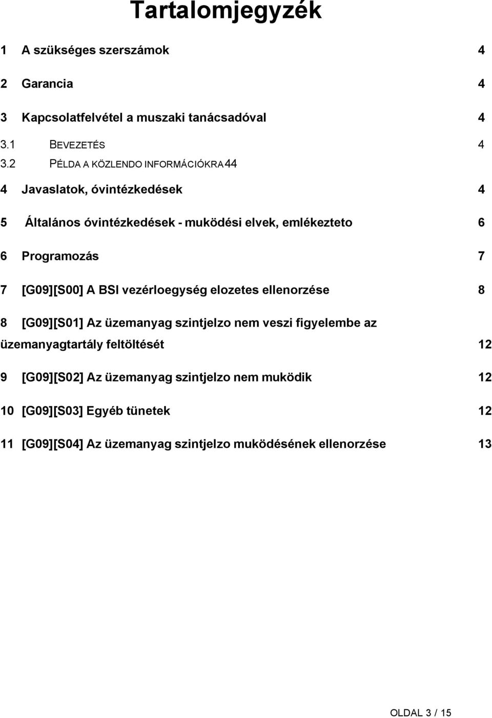 7 [G09][S00] A BSI vezérloegység elozetes ellenorzése 8 8 [G09][S01] Az üzemanyag szintjelzo nem veszi figyelembe az üzemanyagtartály