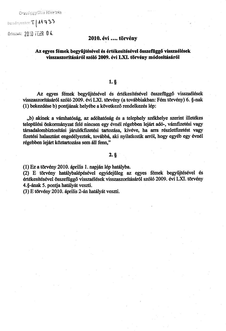 -nak (1) bekezdése b) pontjának helyébe a következ ő rendelkezés lép : b) akinek a vámhatóság, az adóhatóság és a telephely székhelye szerint illetékes települési önkormányzat felé nincsen egy évnél