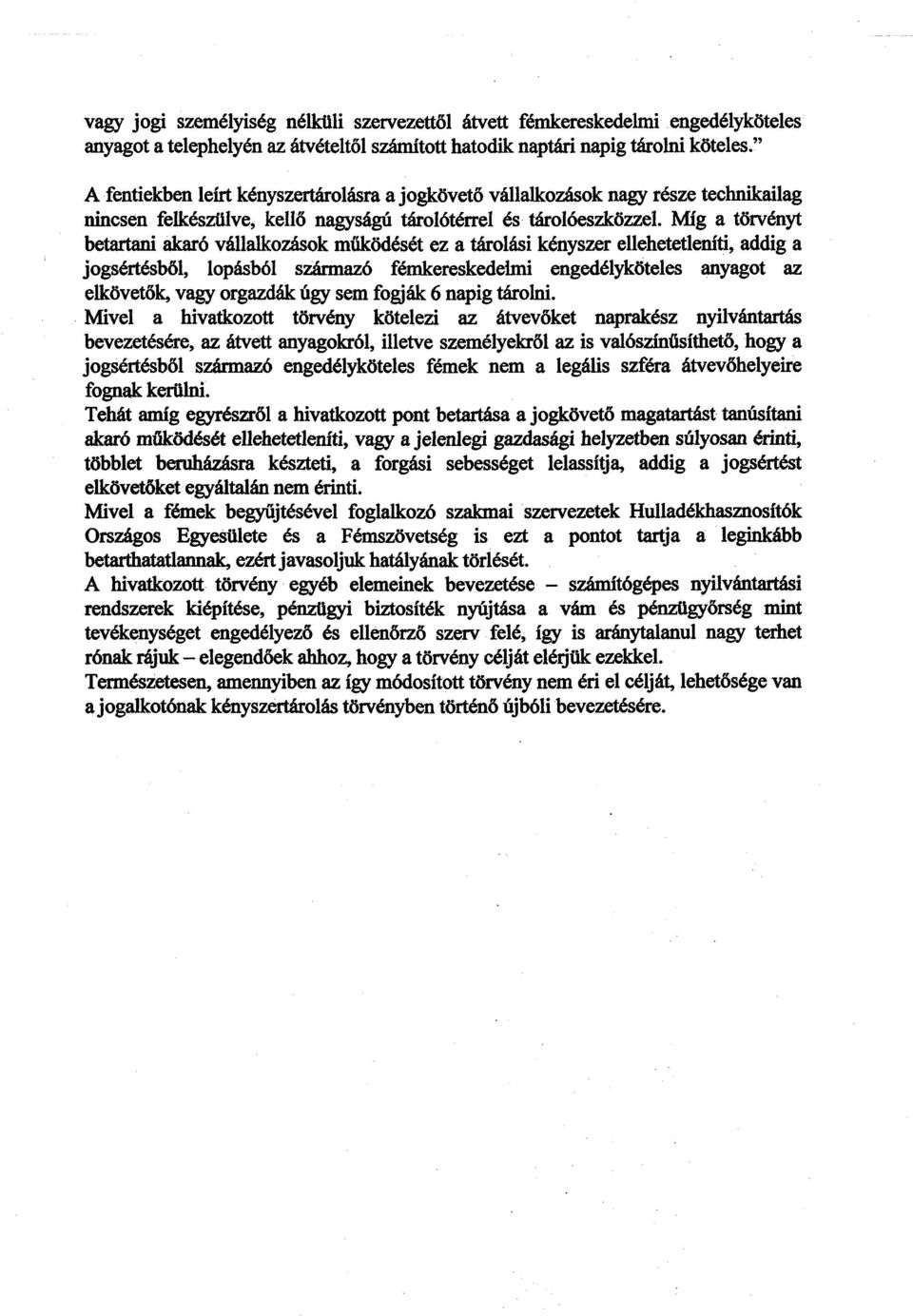 Míg a törvényt betartani akaró vállalkozások működését ez a tárolási kényszer ellehetetleníti, addig a jogsértésből, lopásból származó fémkereskedelmi engedélyköteles anyagot az elkövetők, vagy