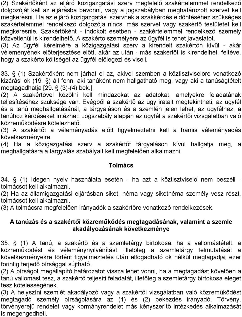 Szakértőként - indokolt esetben - szakértelemmel rendelkező személy közvetlenül is kirendelhető. A szakértő személyére az ügyfél is tehet javaslatot.