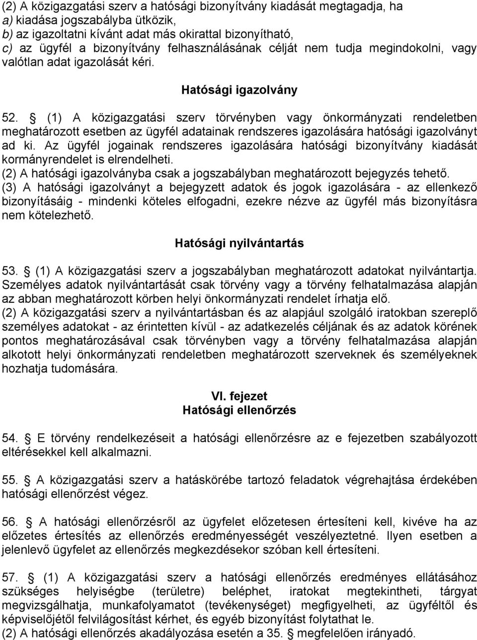 (1) A közigazgatási szerv törvényben vagy önkormányzati rendeletben meghatározott esetben az ügyfél adatainak rendszeres igazolására hatósági igazolványt ad ki.