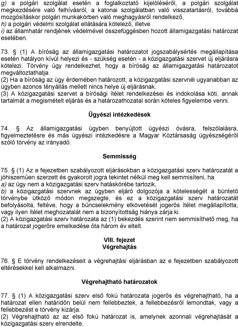 (1) A bíróság az államigazgatási határozatot jogszabálysértés megállapítása esetén hatályon kívül helyezi és - szükség esetén - a közigazgatási szervet új eljárásra kötelezi.