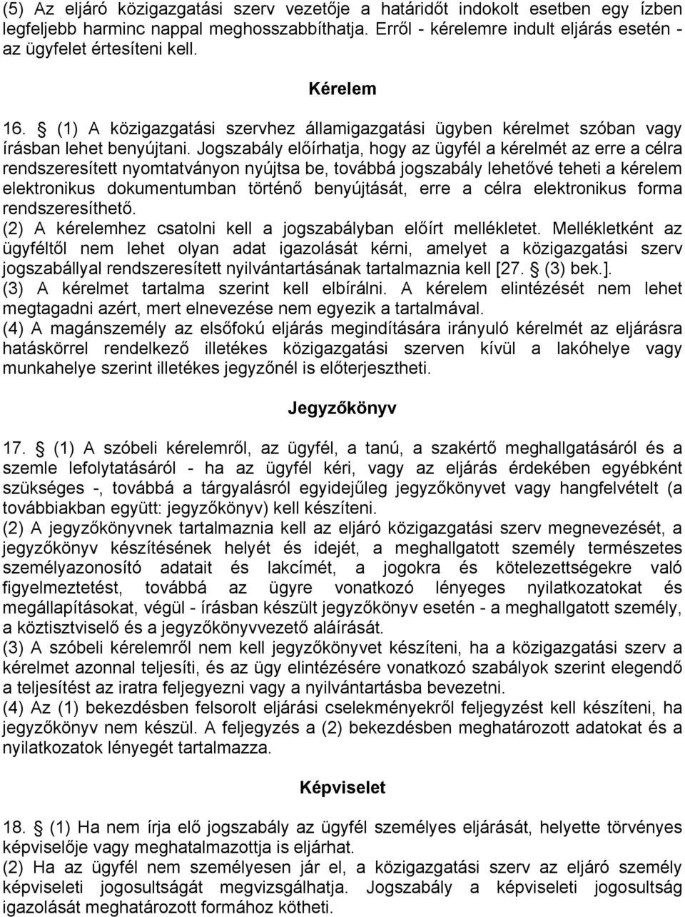 Jogszabály előírhatja, hogy az ügyfél a kérelmét az erre a célra rendszeresített nyomtatványon nyújtsa be, továbbá jogszabály lehetővé teheti a kérelem elektronikus dokumentumban történő benyújtását,