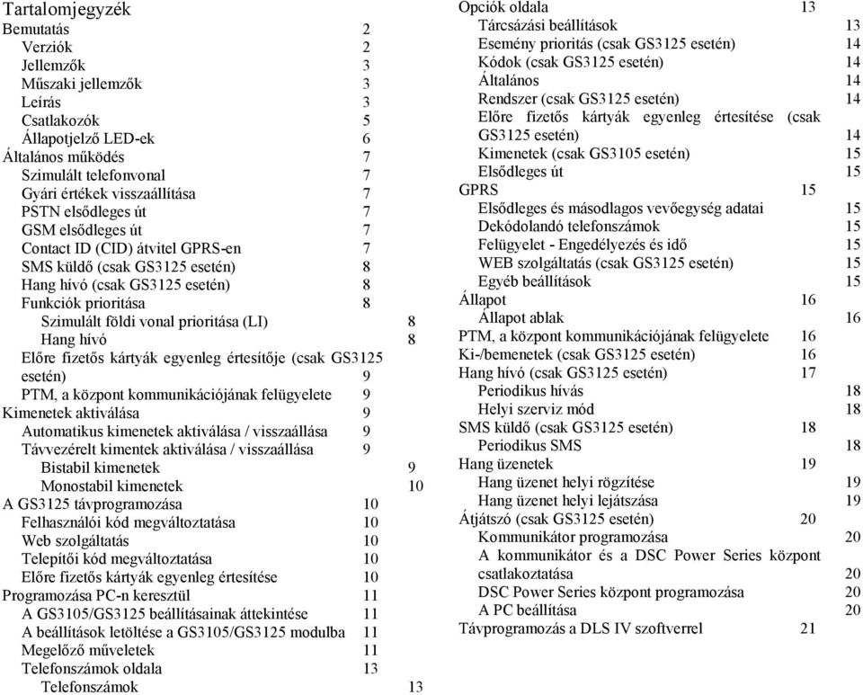 Hang hívó 8 Előre fizetős kártyák egyenleg értesítője (csak GS3125 esetén) 9 PTM, a központ kommunikációjának felügyelete 9 Kimenetek aktiválása 9 Automatikus kimenetek aktiválása / visszaállása 9