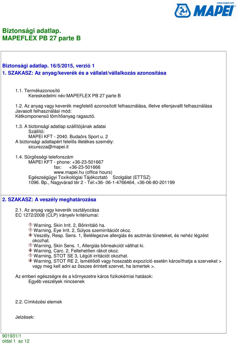 mapei.hu (office hours) Egészségügyi Toxikológiai Tájékoztató Szolgálat (ETTSZ) 1096. Bp., Nagyvárad tér 2 - Tel:+36-06-1-4766464, +36-06-80-201199 2. SZAKASZ: A veszély meghatározása 2.1. Az anyag vagy keverék osztályozása EC 1272/2008 (CLP) irányelv kritériumai: Warning, Skin Irrit.