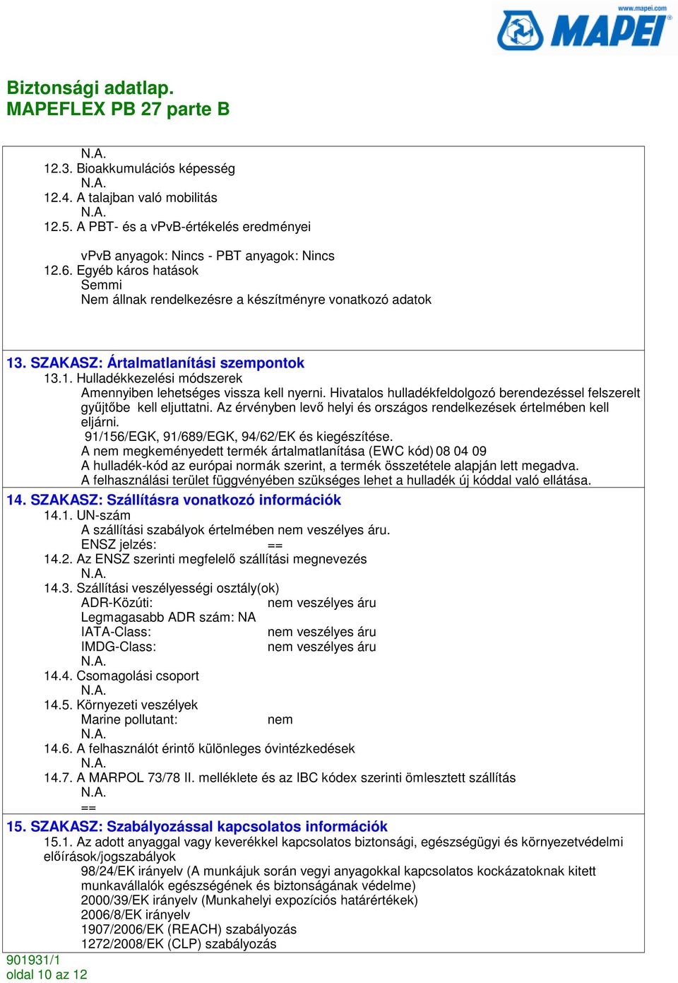 Hivatalos hulladékfeldolgozó berendezéssel felszerelt győjtıbe kell eljuttatni. Az érvényben levı helyi és országos rendelkezések értelmében kell eljárni.