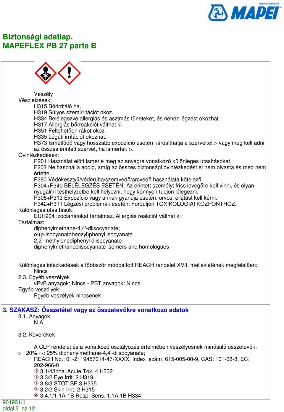 Óvintézkedések: P201 Használat elıtt ismerje meg az anyagra vonatkozó különleges utasításokat. P202 Ne használja addig, amíg az összes biztonsági óvintézkedést el nem olvasta és meg nem értette.
