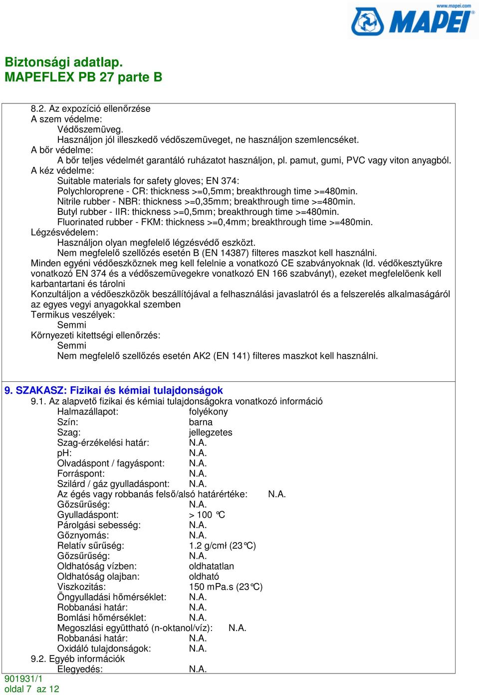 A kéz védelme: Suitable materials for safety gloves; EN 374: Polychloroprene - CR: thickness >=0,5mm; breakthrough time >=480min. Nitrile rubber - NBR: thickness >=0,35mm; breakthrough time >=480min.