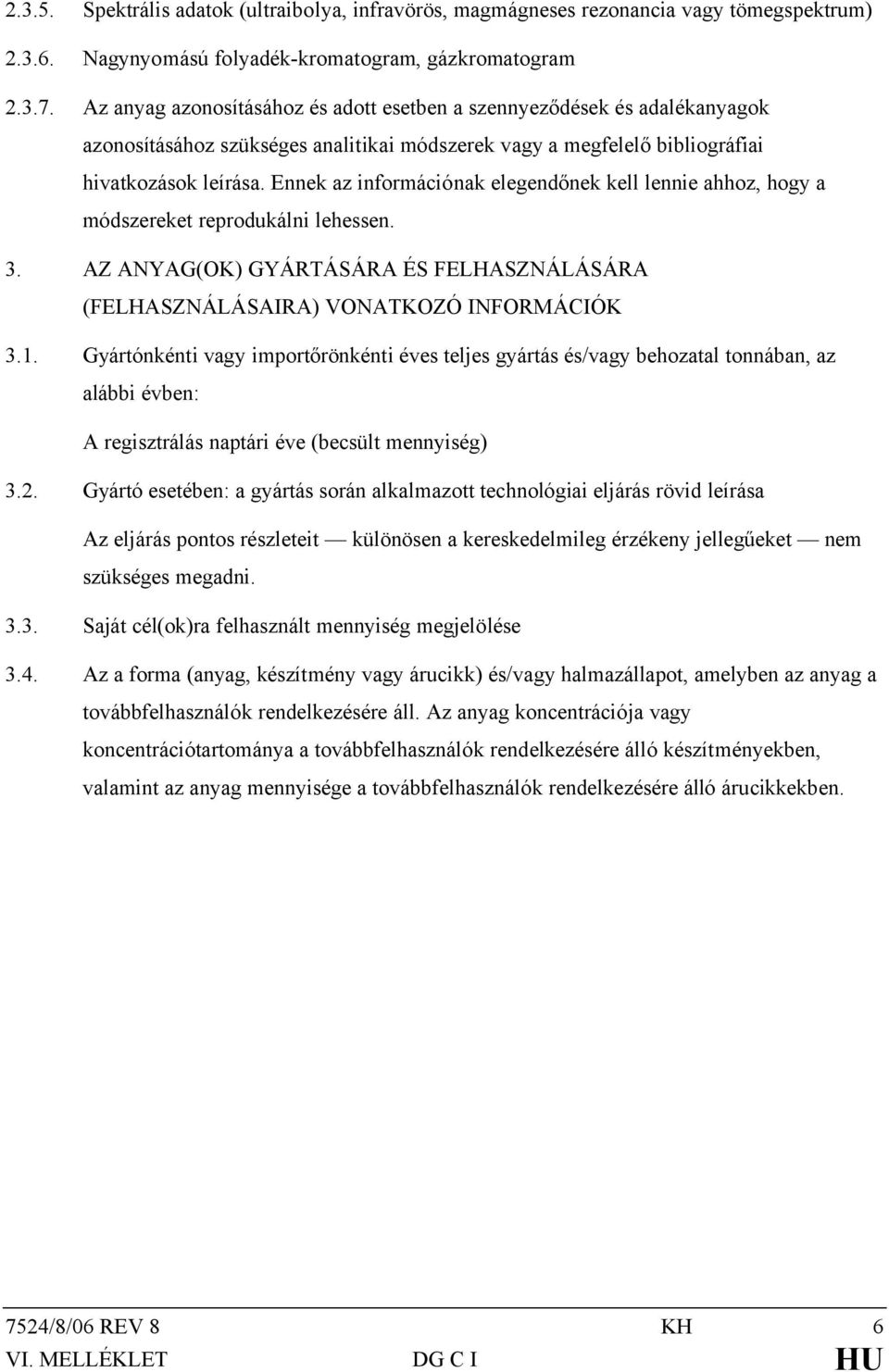 Ennek az információnak elegendőnek kell lennie ahhoz, hogy a módszereket reprodukálni lehessen. 3. AZ ANYAG(OK) GYÁRTÁSÁRA ÉS FELHASZNÁLÁSÁRA (FELHASZNÁLÁSAIRA) VONATKOZÓ INFORMÁCIÓK 3.1.