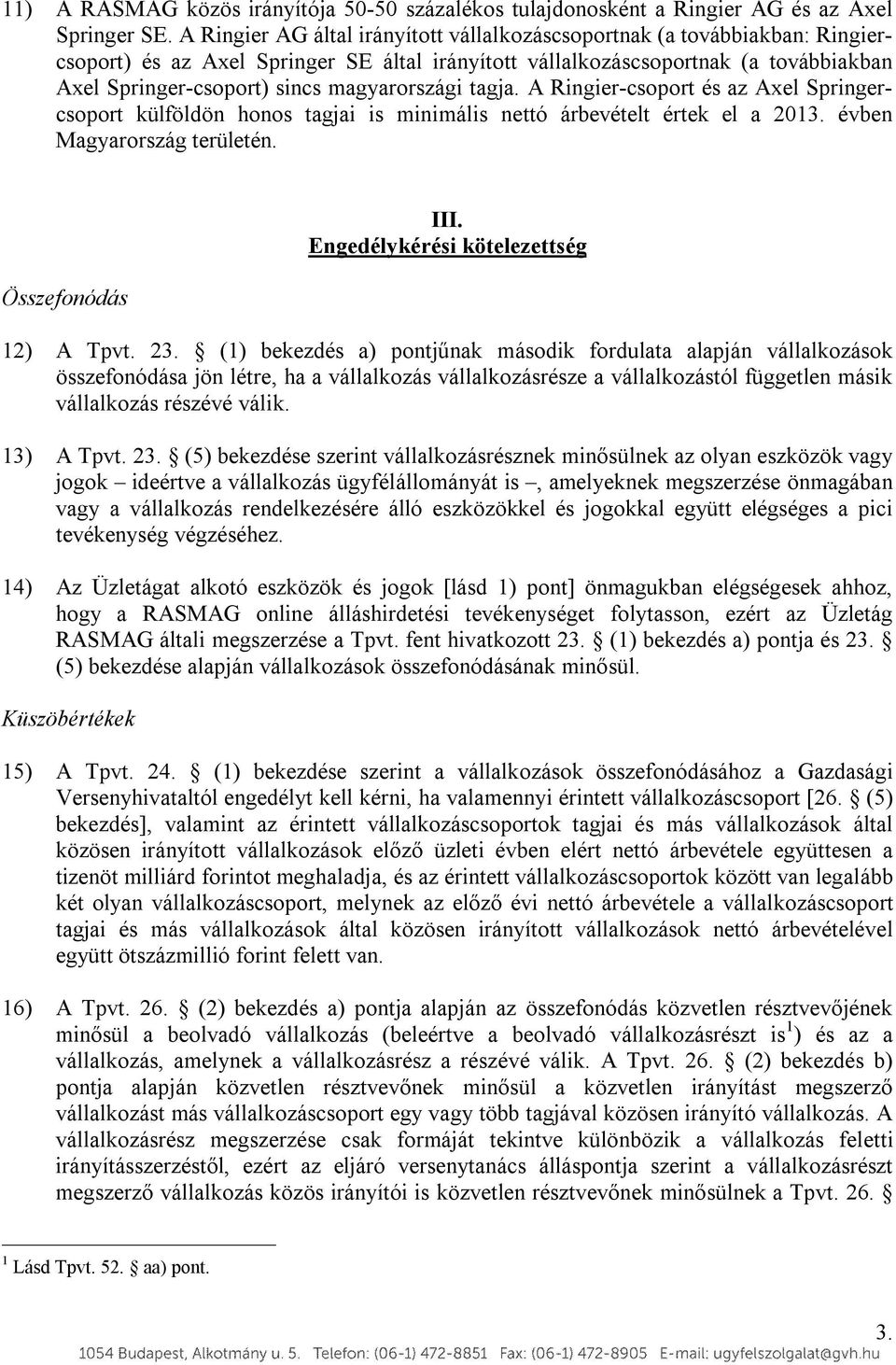 magyarországi tagja. A Ringier-csoport és az Axel Springercsoport külföldön honos tagjai is minimális nettó árbevételt értek el a 2013. évben Magyarország területén. Összefonódás III.