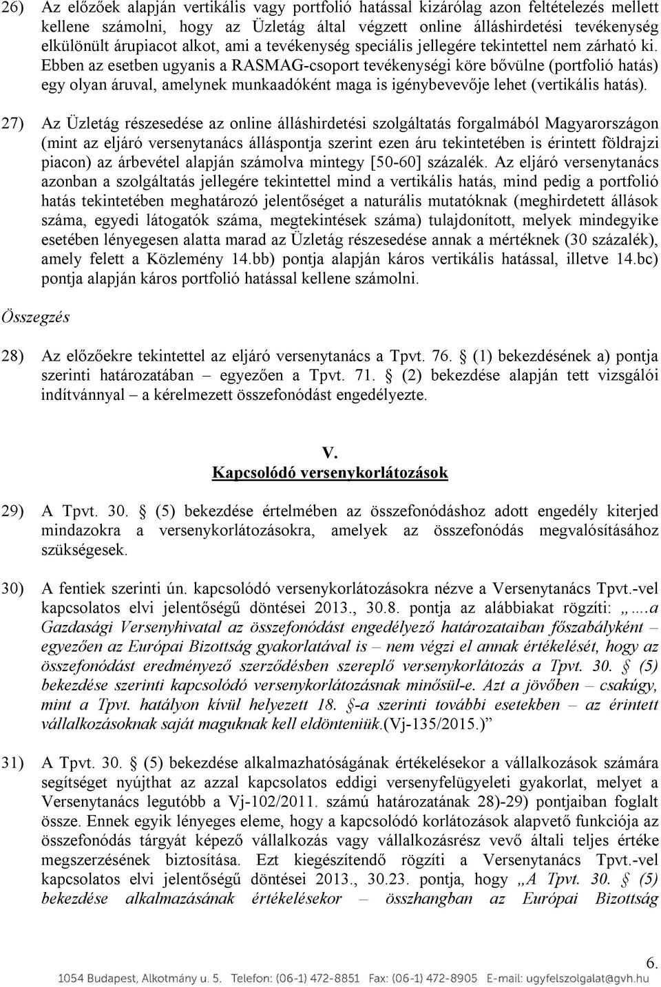 Ebben az esetben ugyanis a RASMAG-csoport tevékenységi köre bővülne (portfolió hatás) egy olyan áruval, amelynek munkaadóként maga is igénybevevője lehet (vertikális hatás).