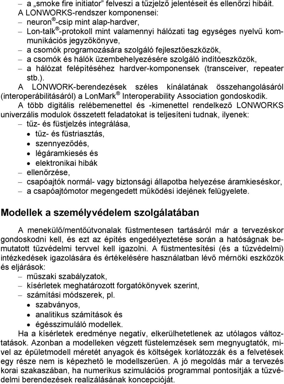 fejlesztőeszközök, a csomók és hálók üzembehelyezésére szolgáló indítóeszközök, a hálózat felépítéséhez hardver-komponensek (transceiver, repeater stb.).