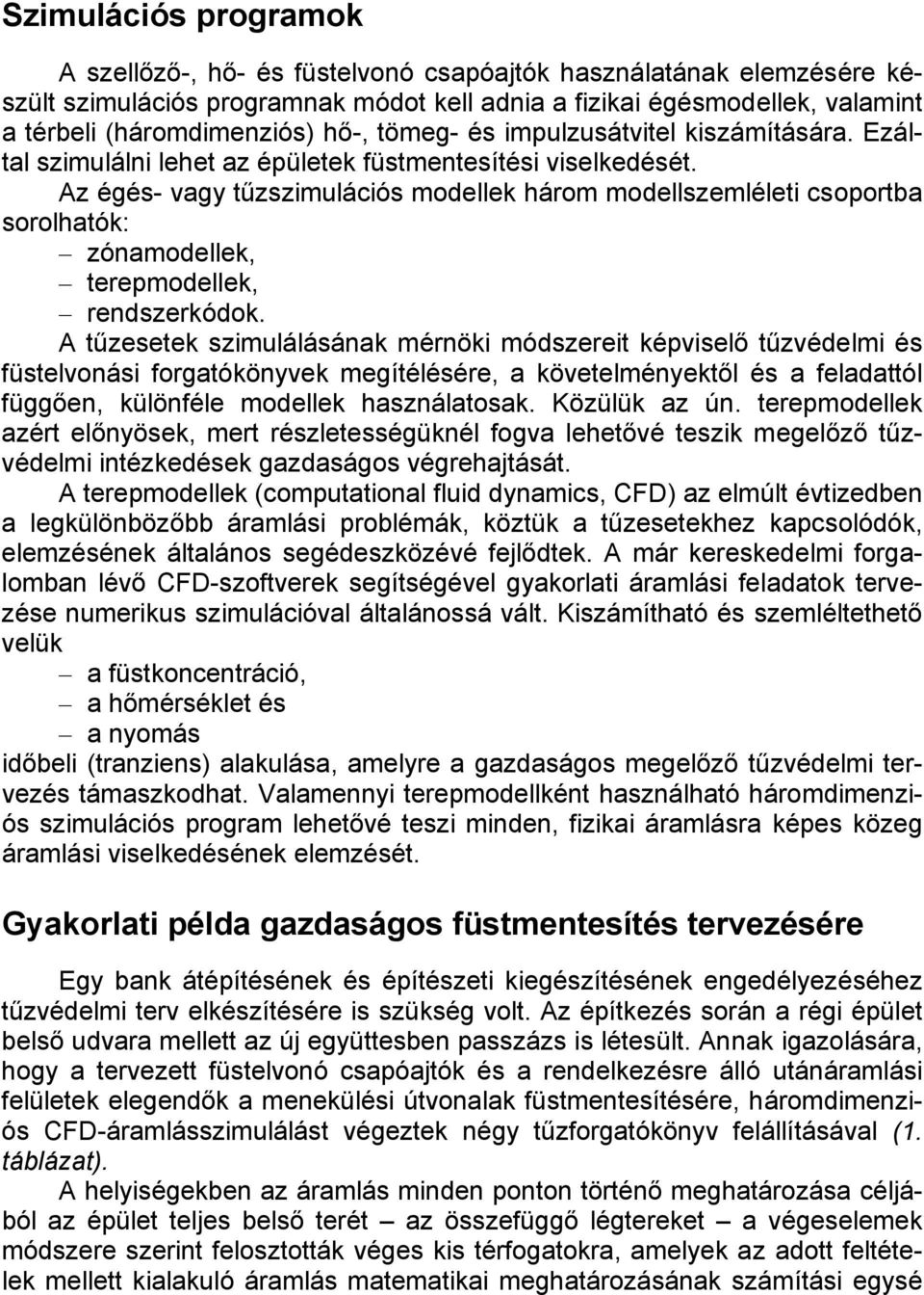Az égés- vagy tűzszimulációs modellek három modellszemléleti csoportba sorolhatók: zónamodellek, terepmodellek, rendszerkódok.