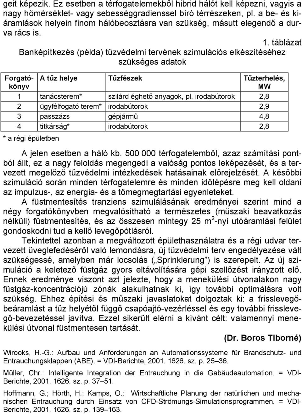 táblázat Banképítkezés (példa) tűzvédelmi tervének szimulációs elkészítéséhez szükséges adatok Forgatókönyv A tűz helye Tűzfészek Tűzterhelés, MW 1 tanácsterem* szilárd éghető anyagok, pl.