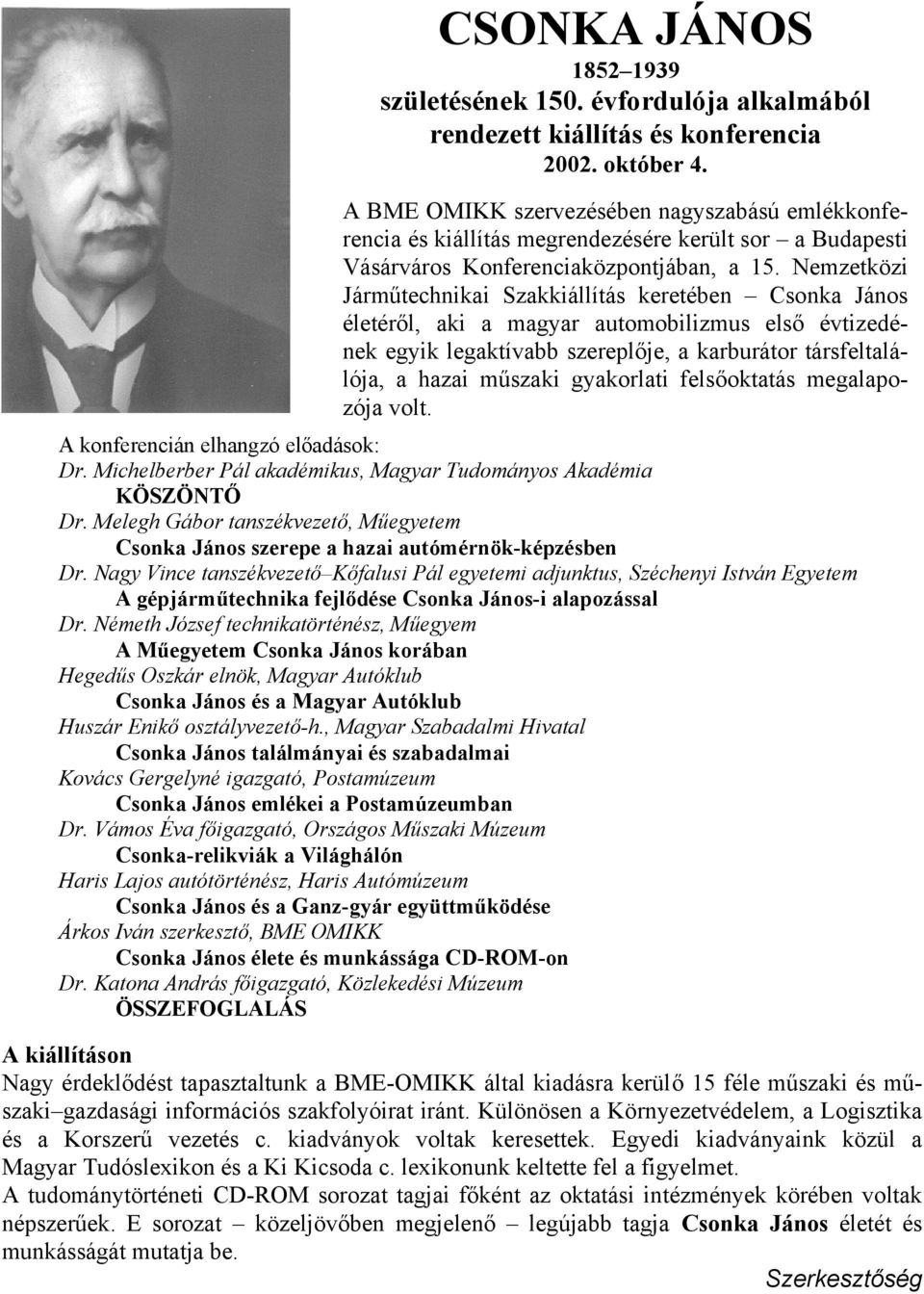 Nemzetközi Járműtechnikai Szakkiállítás keretében Csonka János életéről, aki a magyar automobilizmus első évtizedének egyik legaktívabb szereplője, a karburátor társfeltalálója, a hazai műszaki
