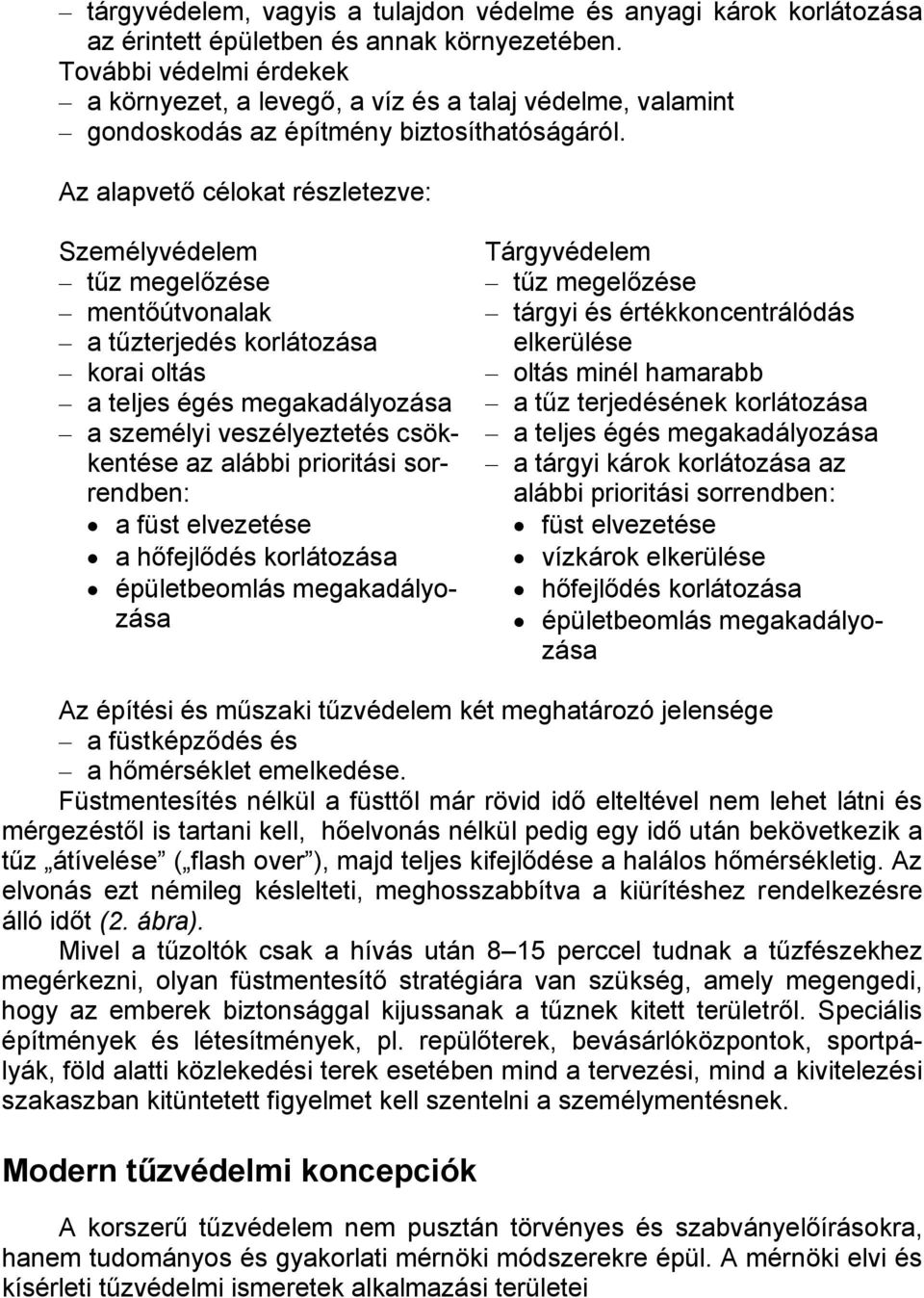 Az alapvető célokat részletezve: Személyvédelem tűz megelőzése mentőútvonalak a tűzterjedés korlátozása korai oltás a teljes égés megakadályozása a személyi veszélyeztetés csökkentése az alábbi