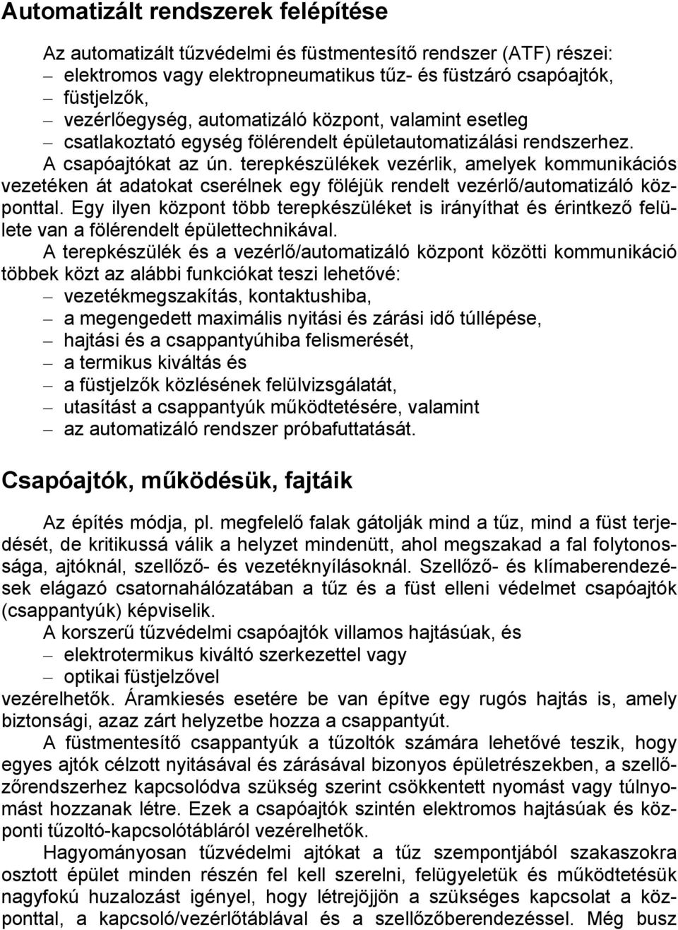 terepkészülékek vezérlik, amelyek kommunikációs vezetéken át adatokat cserélnek egy föléjük rendelt vezérlő/automatizáló központtal.