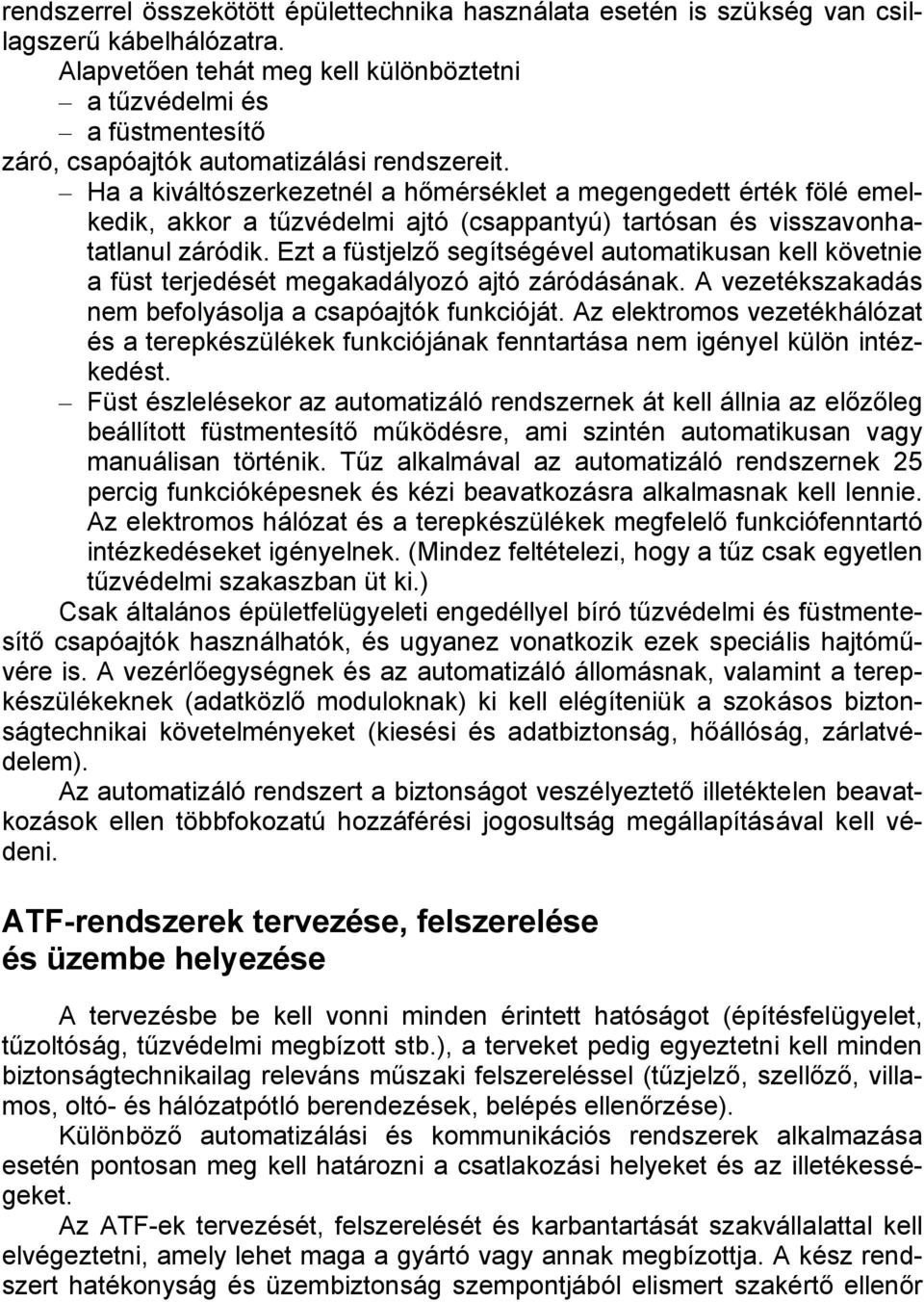 Ha a kiváltószerkezetnél a hőmérséklet a megengedett érték fölé emelkedik, akkor a tűzvédelmi ajtó (csappantyú) tartósan és visszavonhatatlanul záródik.