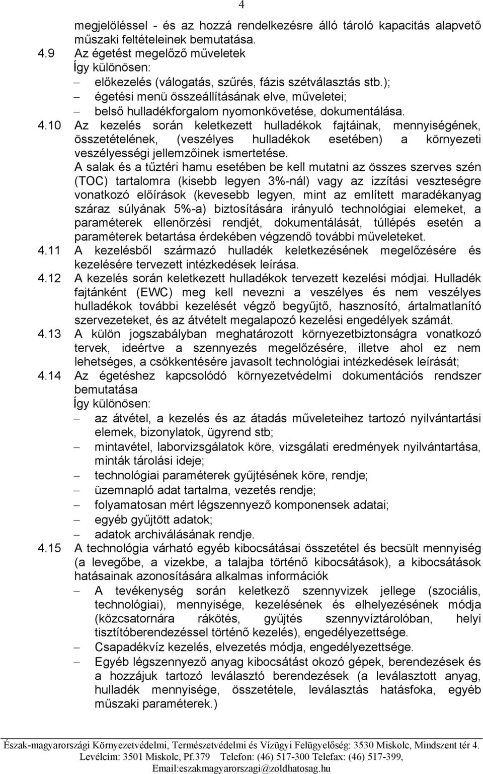 10 Az kezelés során keletkezett hulladékok fajtáinak, mennyiségének, összetételének, (veszélyes hulladékok esetében) a környezeti veszélyességi jellemzőinek ismertetése.