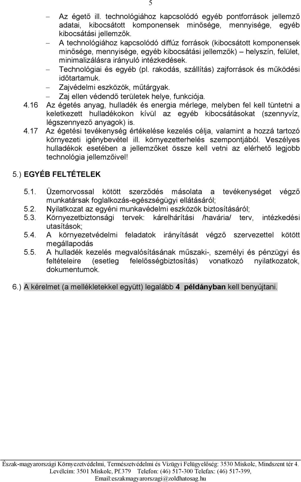 Technológiai és egyéb (pl. rakodás, szállítás) zajforrások és működési időtartamuk. Zajvédelmi eszközök, műtárgyak. Zaj ellen védendő területek helye, funkciója. 4.