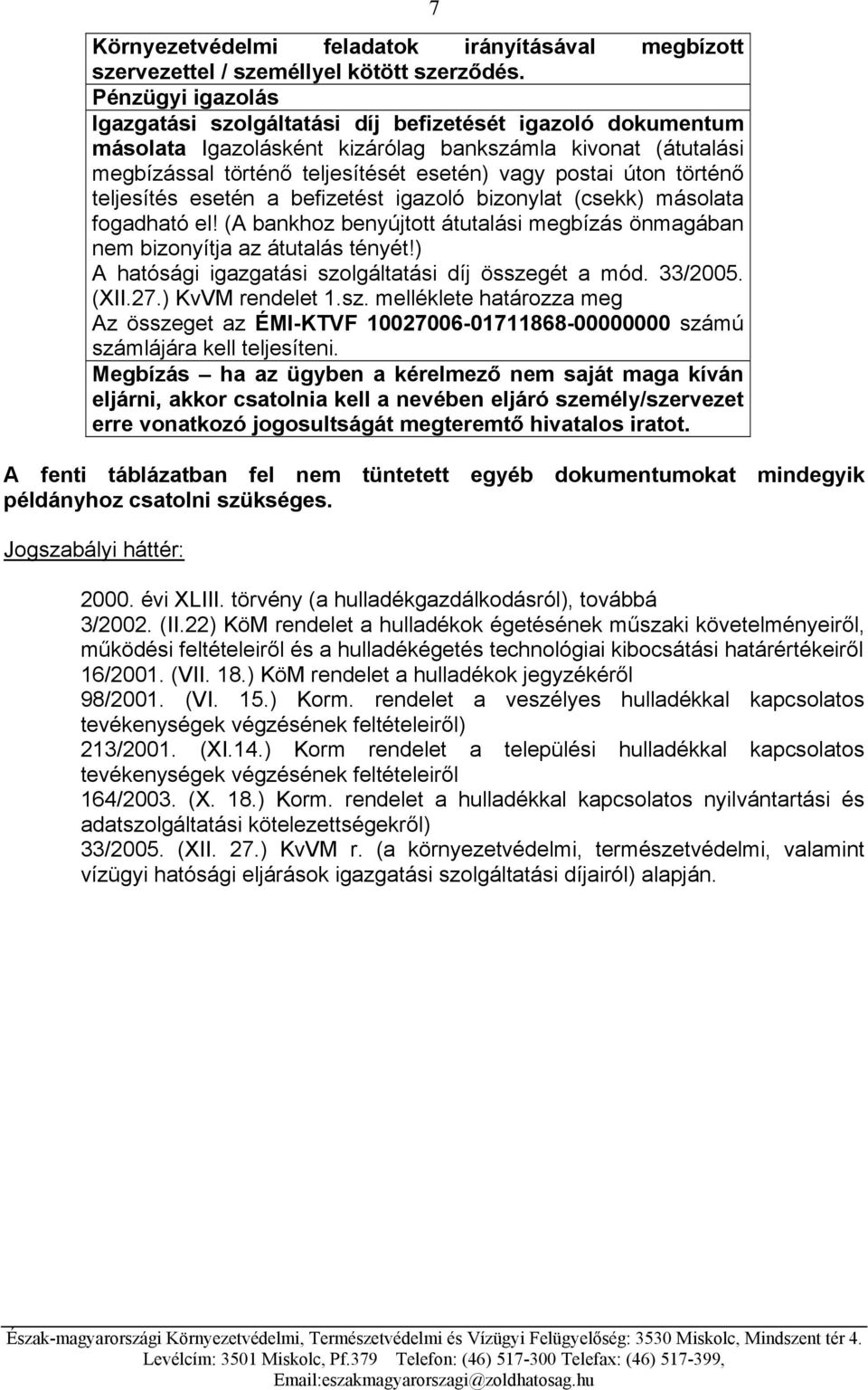 történő teljesítés esetén a befizetést igazoló bizonylat (csekk) másolata fogadható el! (A bankhoz benyújtott átutalási megbízás önmagában nem bizonyítja az átutalás tényét!