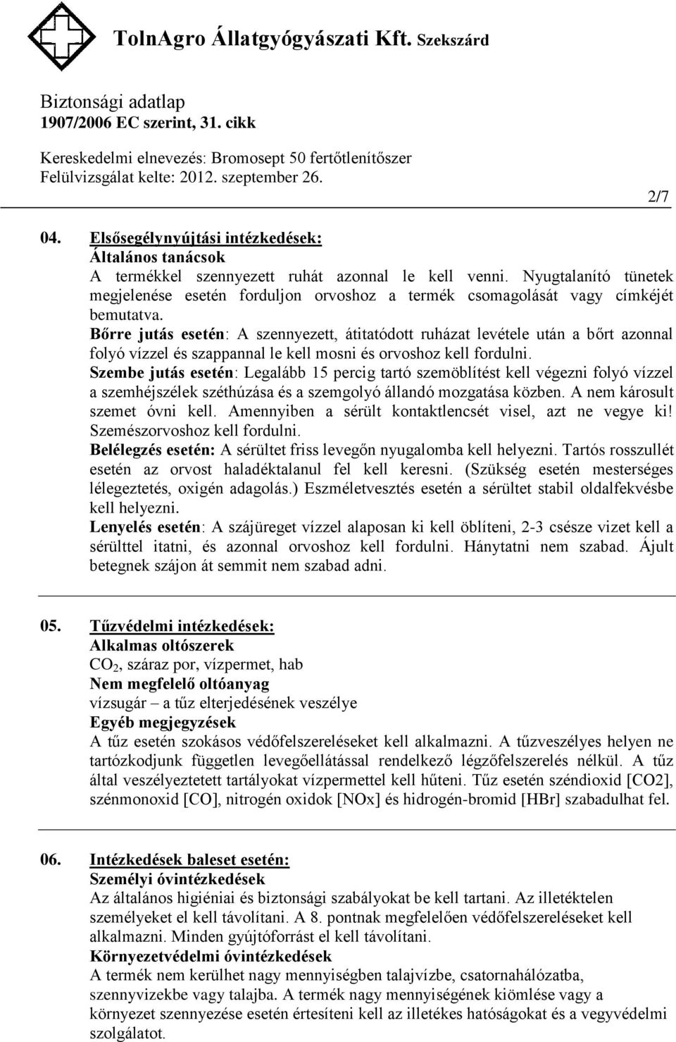 Bőrre jutás esetén: A szennyezett, átitatódott ruházat levétele után a bőrt azonnal folyó vízzel és szappannal le kell mosni és orvoshoz kell fordulni.